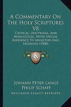 portada a commentary on the holy scriptures v8: critical, doctrinal, and homiletical, with special reference to ministers and students (1900) (in English)