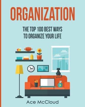portada Organization: The Top 100 Best Ways To Organize Your Life (Organize Your Life & Home With The Organizational)