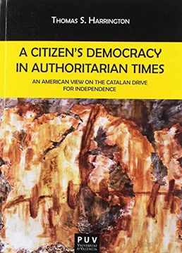portada A Citizen’S Democracy in Authoritarian Times: An American View on the Catalan Drive for Independence (Biblioteca Javier coy D'estudis Nord-Americans) (in English)