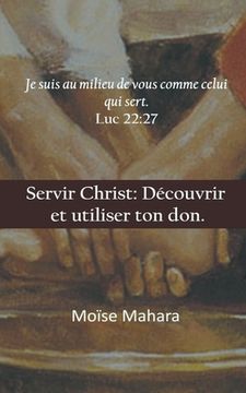 portada Servir Christ: Découvrir et utiliser ton don. (en Francés)