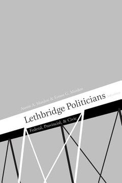 portada Lethbridge Politicians: Federal, Provincial & Civic (en Inglés)