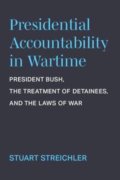 portada Presidential Accountability in Wartime: President Bush, the Treatment of Detainees, and the Laws of War (en Inglés)