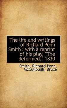 portada the life and writings of richard penn smith: with a reprint of his play, "the deformed," 1830
