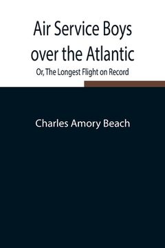 portada Air Service Boys over the Atlantic; Or, The Longest Flight on Record