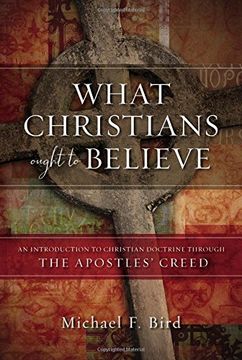 What Christians Ought to Believe: An Introduction to Christian Doctrine Through the Apostles’ Creed (en Inglés)