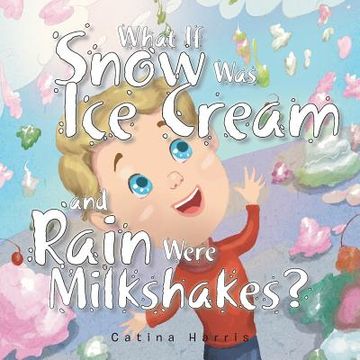 portada What If Snow Was Ice Cream and Rain Were Milkshakes?