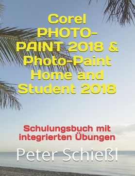 portada Corel PHOTO-PAINT 2018 & Photo-Paint Home and Student 2018 - Schulungsbuch mit integrierten Übungen (en Alemán)