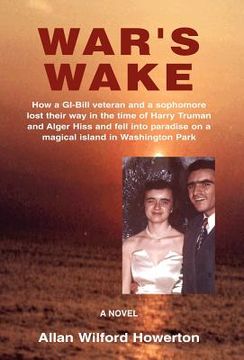 portada War's Wake: How a Gi-Bill Veteran and a Sophomore Lost Their way in the Time of Harry Truman and Alger Hiss and Fell Into Paradise (in English)