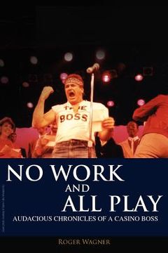 portada no work and all play: audacious chronicles of a casino boss