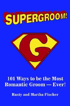 portada supergroom!: 101 ways to be the most romantic groom--ever! (en Inglés)