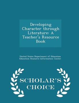 portada Developing Character through Literature: A Teacher's Resource Book - Scholar's Choice Edition (en Inglés)