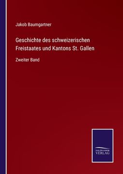portada Geschichte des schweizerischen Freistaates und Kantons St. Gallen: Zweiter Band (en Alemán)