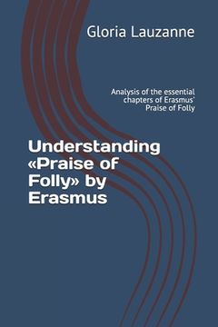portada Understanding Praise of Folly by Erasmus: Analysis of the essential chapters of Erasmus' Praise of Folly (en Inglés)