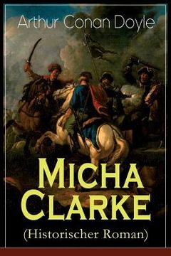 portada Micha Clarke (Historischer Roman): Abenteuerroman aus der Feder des Sherlock Holmes-Erfinder Arthur Conan Doyle (in English)