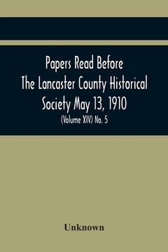 portada Papers Read Before The Lancaster County Historical Society May 13, 1910; History Herself, As Seen In Her Own Workshop; (Volume Xiv) No. 5 (en Inglés)