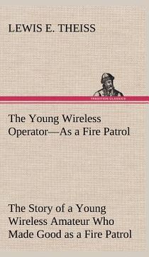portada the young wireless operator-as a fire patrol the story of a young wireless amateur who made good as a fire patrol