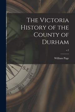 portada The Victoria History of the County of Durham; v.2 (en Inglés)