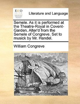 portada semele. as it is performed at the theatre-royal in covent-garden. alter'd from the semele of congreve. set to musick by mr. handel. (en Inglés)