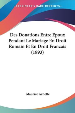 portada Des Donations Entre Epoux Pendant Le Mariage En Droit Romain Et En Droit Francais (1893) (en Francés)