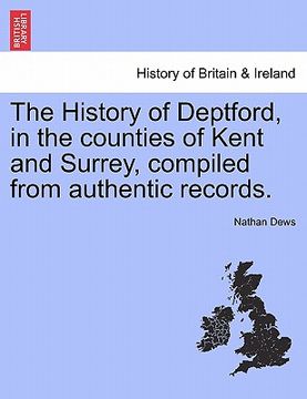 portada the history of deptford, in the counties of kent and surrey, compiled from authentic records. (en Inglés)