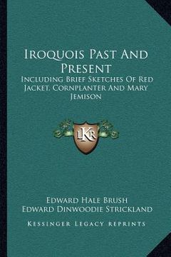 portada iroquois past and present: including brief sketches of red jacket, cornplanter and mary jemison