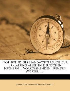 portada nothwendiges handw rterbuch zur erkl rung aller in deutschen b chern ... vorkommenden fremden w rter ...... (in English)