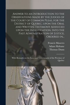 portada Answer to an Introduction to the Observations Made by the Judges of the Court of Common Pleas, for the District of Quebec, Upon the Oral and Written T (in English)