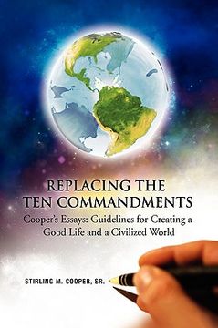 portada replacing the ten commandments: cooper's essays guidelines for creating a good life and a civilized world (en Inglés)