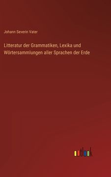 portada Litteratur der Grammatiken, Lexika und Wörtersammlungen aller Sprachen der Erde (en Alemán)