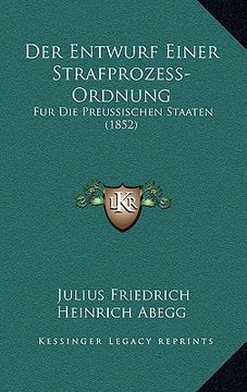portada Der Entwurf Einer Strafprozess-Ordnung: Fur Die Preussischen Staaten (1852) (en Alemán)