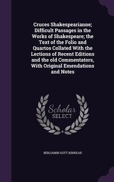 portada Cruces Shakespearianne; Difficult Passages in the Works of Shakespeare; the Text of the Folio and Quartos Collated With the Lections of Recent Edition (in English)