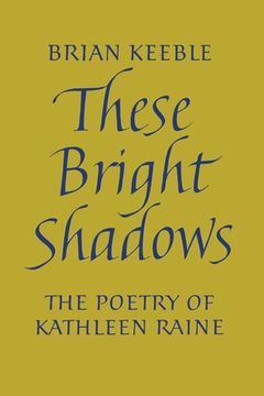 portada These Bright Shadows: The Poetry of Kathleen Raine (en Inglés)