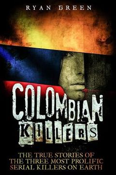 portada Colombian Killers: The True Stories of the Three Most Prolific Serial Killers on Earth (en Inglés)