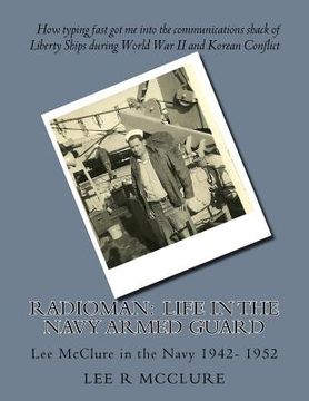 portada Radioman: Life in the Navy Armed Guard: Lee McClure in the Navy 1942- 1952 (en Inglés)