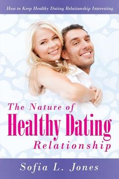 portada The Nature of Healthy Dating Relationship: How to Keep Healthy Dating Relationship Interesting (en Inglés)