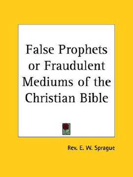 portada false prophets or fraudulent mediums of the christian bible (en Inglés)