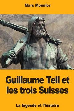 portada Guillaume Tell et les trois Suisses: La légende et l'histoire (in French)