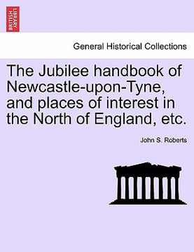portada the jubilee handbook of newcastle-upon-tyne, and places of interest in the north of england, etc. (in English)