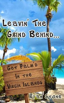 portada Leavin' The Grind Behind...: Get Palm'd in the Virgin Islands (en Inglés)