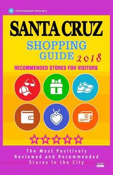 portada Santa Cruz Shopping Guide 2018: Best Rated Stores in Santa Cruz, California - Stores Recommended for Visitors, (Shopping Guide 2018) (en Inglés)