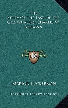 portada the story of the last of the old whalers, charles w. morgan (en Inglés)