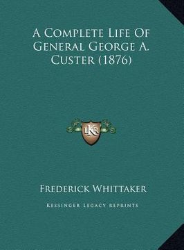portada a complete life of general george a. custer (1876) a complete life of general george a. custer (1876) (en Inglés)