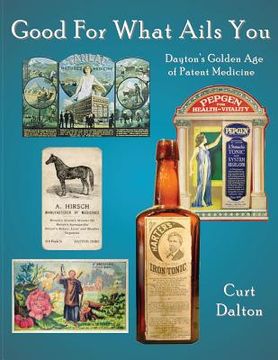 portada Good For What Ails You: Dayton's Golden Age of Patent Medicine (en Inglés)