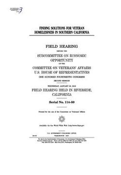 portada Finding solutions for veteran homelessness in southern California: field hearing before the Subcommittee on Economic Opportunity of the Committee on V (en Inglés)
