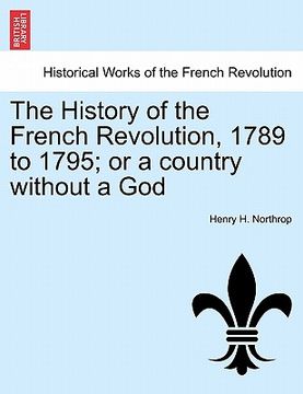 portada the history of the french revolution, 1789 to 1795; or a country without a god (in English)