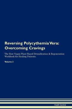 portada Reversing Polycythemia Vera: Overcoming Cravings The Raw Vegan Plant-Based Detoxification & Regeneration Workbook for Healing Patients. Volume 3 (en Inglés)