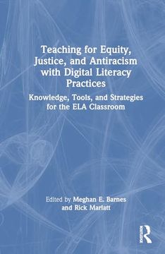 portada Teaching for Equity, Justice, and Antiracism With Digital Literacy Practices: Knowledge, Tools, and Strategies for the ela Classroom (en Inglés)