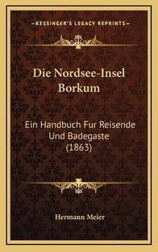 portada Die Nordsee-Insel Borkum: Ein Handbuch Fur Reisende Und Badegaste (1863) (en Alemán)