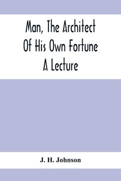 portada Man, The Architect Of His Own Fortune; A Lecture (in English)