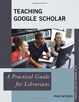 portada Teaching Google Scholar: A Practical Guide for Librarians (Practical Guides for Librarians) (en Inglés)